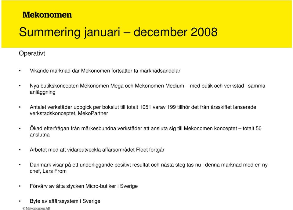 efterfrågan från märkesbundna verkstäder att ansluta sig till Mekonomen konceptet totalt 50 anslutna Arbetet med att vidareutveckla affärsområdet Fleet fortgår Danmark visar på