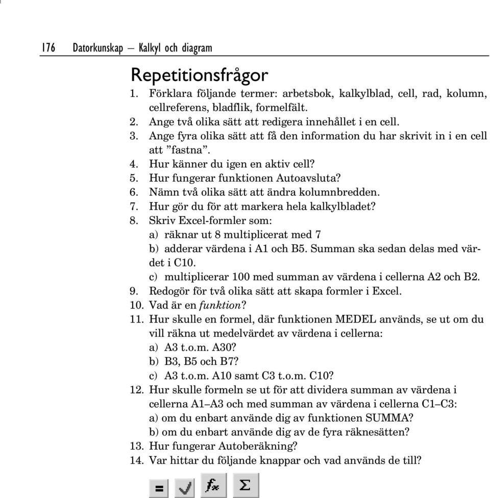 Hur fungerar funktionen Autoavsluta? 6. Nämn två olika sätt att ändra kolumnbredden. 7. Hur gör du för att markera hela kalkylbladet? 8.