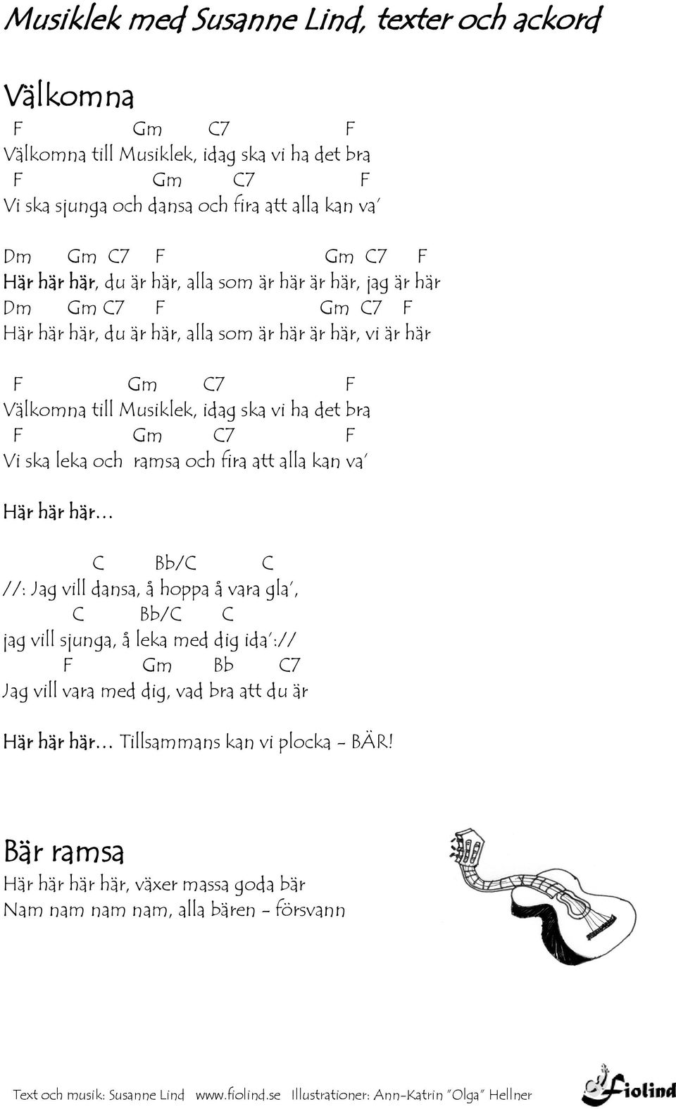 ska vi ha det bra F Gm 7 F Vi ska leka och ramsa och fira att alla kan va Här här här Bb/ //: Jag vill dansa, å hoppa å vara gla, Bb/ jag vill sjunga, å leka med dig ida :// F