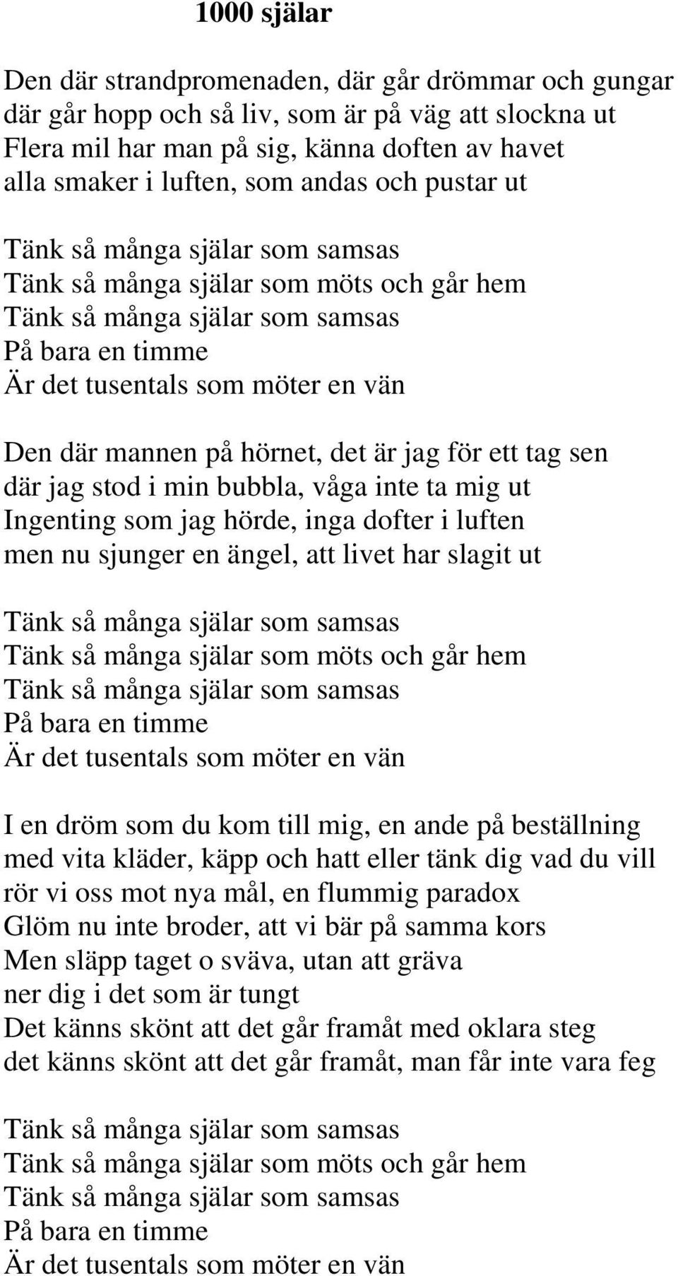 mig ut Ingenting som jag hörde, inga dofter i luften men nu sjunger en ängel, att livet har slagit ut Tänk så många själar som möts och går hem På bara en timme Är det tusentals som möter en vän I en