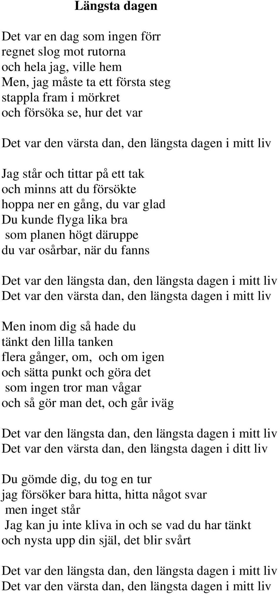 Det var den längsta dan, den längsta dagen i mitt liv Det var den värsta dan, den längsta dagen i mitt liv Men inom dig så hade du tänkt den lilla tanken flera gånger, om, och om igen och sätta punkt