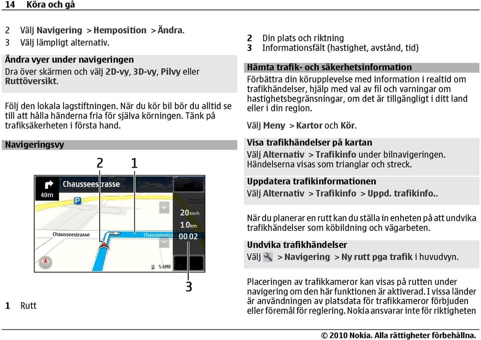 Navigeringsvy 2 Din plats och riktning 3 Informationsfält (hastighet, avstånd, tid) Hämta trafik- och säkerhetsinformation Förbättra din körupplevelse med information i realtid om trafikhändelser,