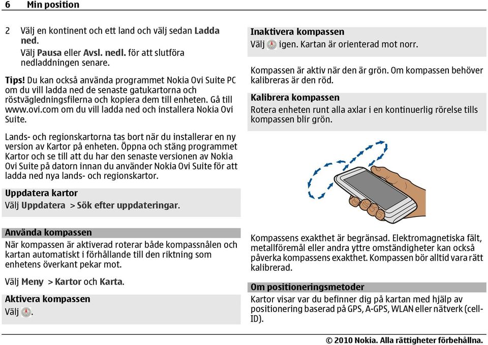 com om du vill ladda ned och installera Nokia Ovi Suite. Lands- och regionskartorna tas bort när du installerar en ny version av Kartor på enheten.