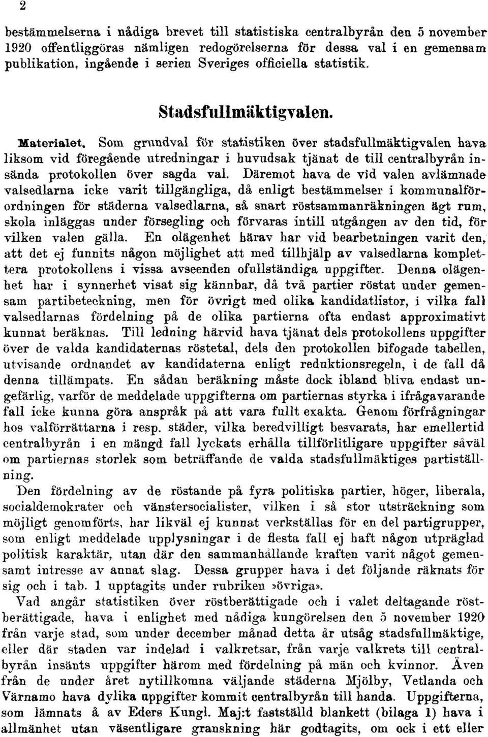 Som grundval för statistiken över stadsfullmäktigvalen hava liksom vid föregående utredningar i huvudsak tjänat de till centralbyrån insända protokollen över sagda val.