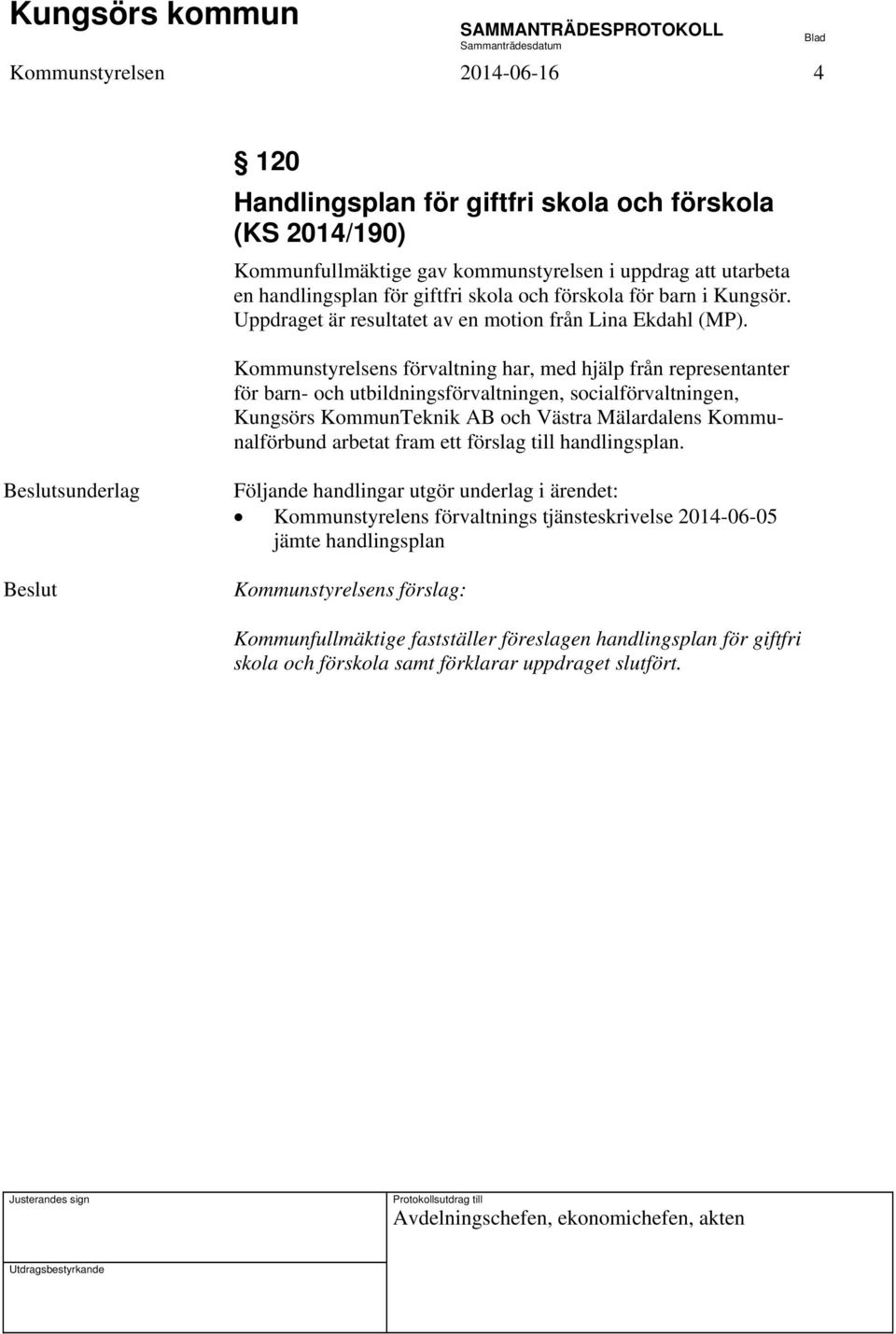 Kommunstyrelsens förvaltning har, med hjälp från representanter för barn- och utbildningsförvaltningen, socialförvaltningen, Kungsörs KommunTeknik AB och Västra Mälardalens Kommunalförbund arbetat