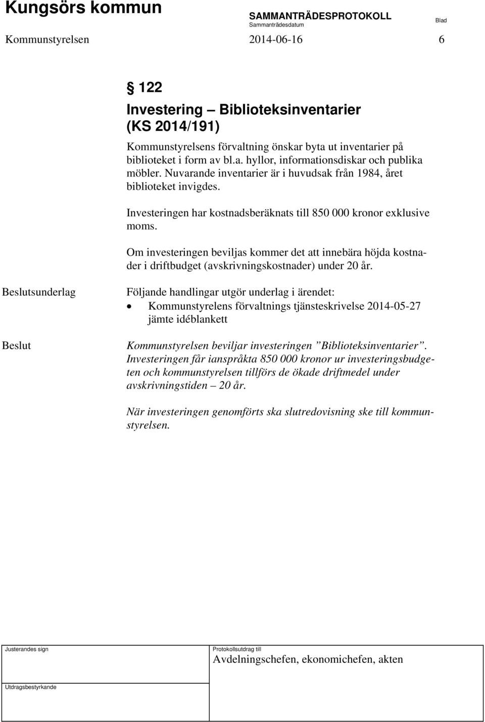 Om investeringen beviljas kommer det att innebära höjda kostnader i driftbudget (avskrivningskostnader) under 20 år.