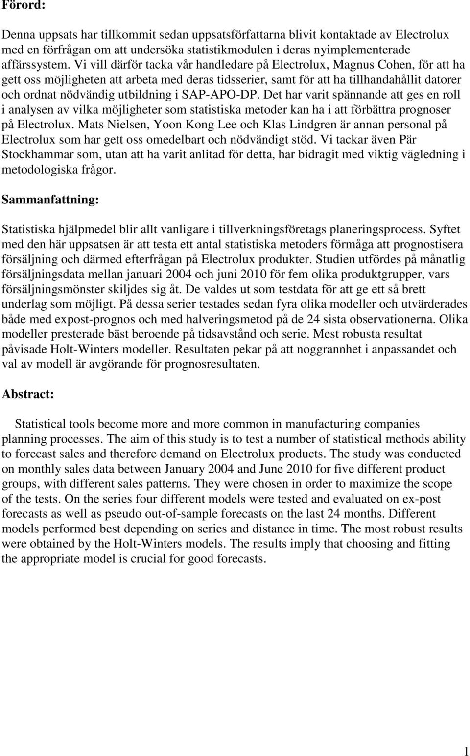 De har vari spännande a ges en roll i analysen av vilka möjligheer som saisiska meoder kan ha i a förbära prognoser på Elecrolux.