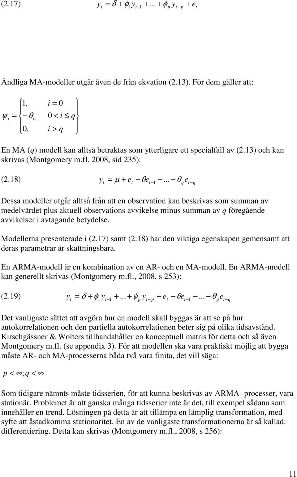 .. θ qe q Dessa modeller ugår allså från a en observaion kan beskrivas som summan av medelvärde plus akuell observaions avvikelse minus summan av q föregående avvikelser i avagande beydelse.