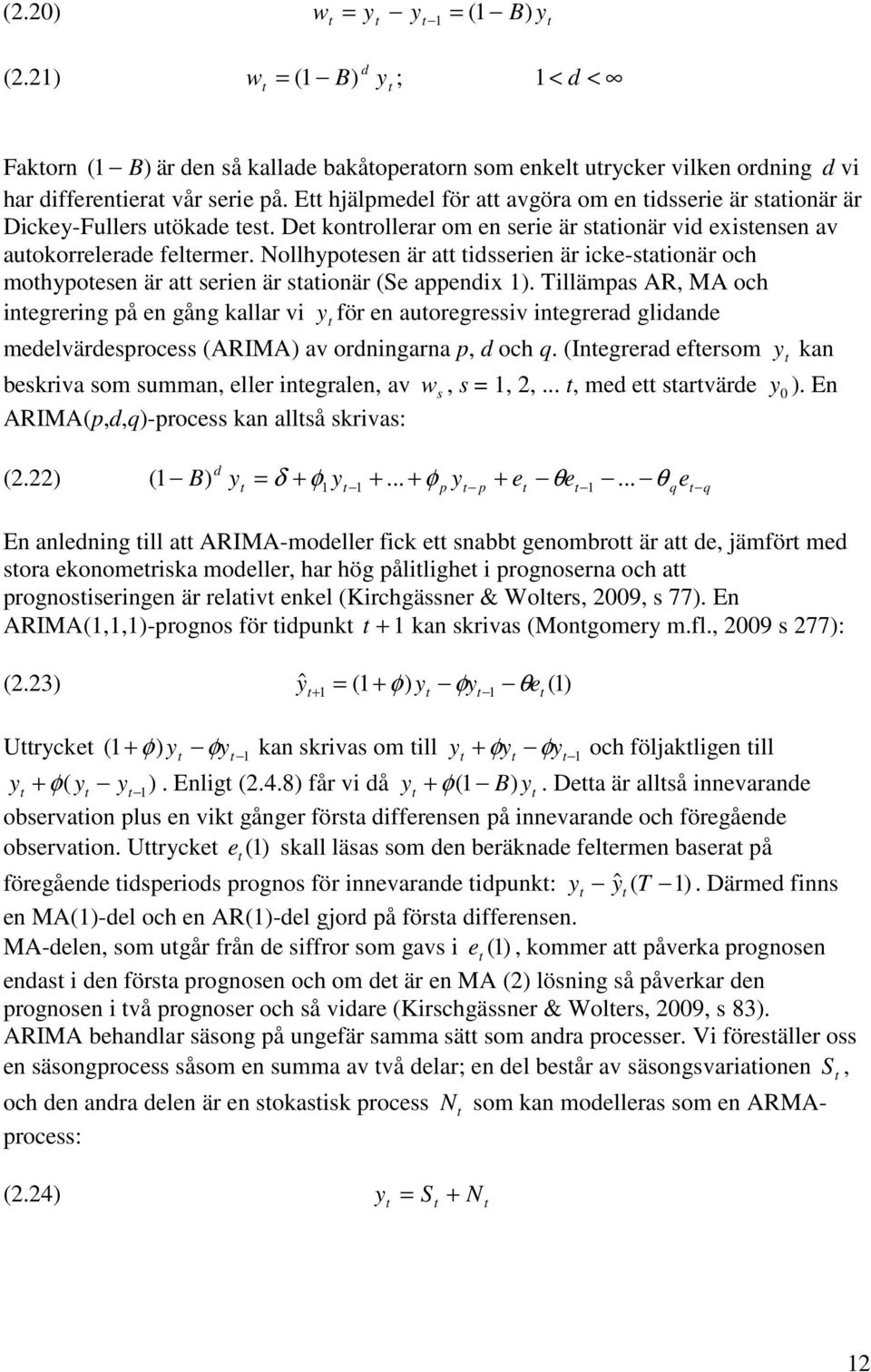 Nollhypoesen är a idsserien är icke-saionär och mohypoesen är a serien är saionär (Se appendix ).