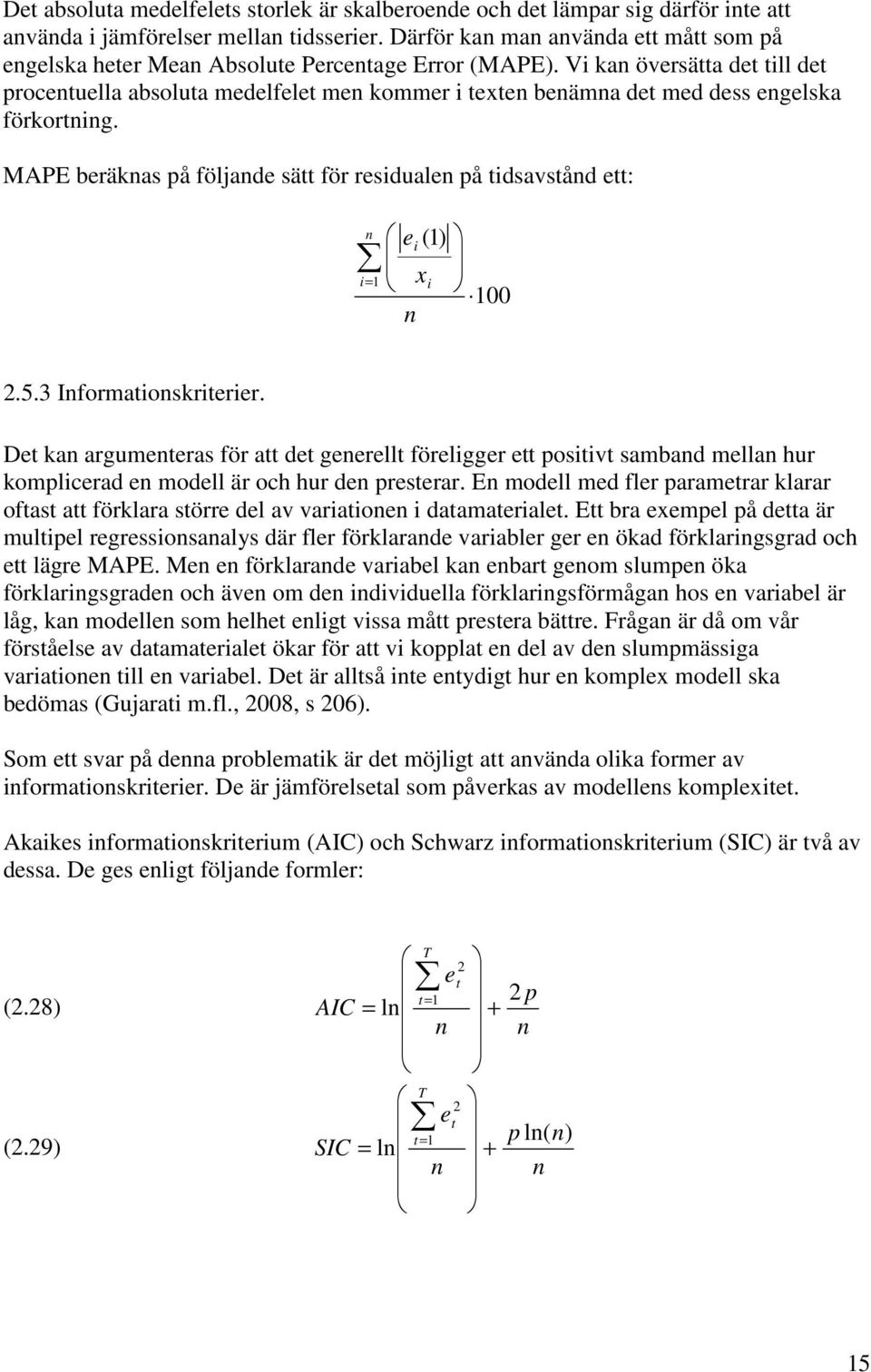 MAPE beräknas på följande sä för residualen på idsavsånd e: n i= ei () x i n 2.5.3 Informaionskrierier.