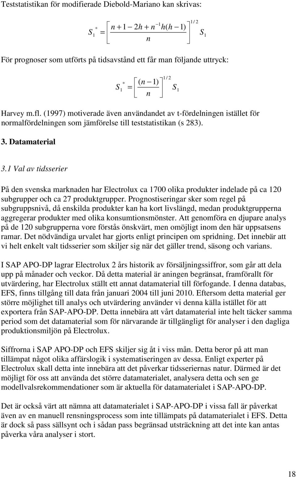 Val av idsserier På den svenska marknaden har Elecrolux ca 7 olika produker indelade på ca 2 subgrupper och ca 27 produkgrupper.