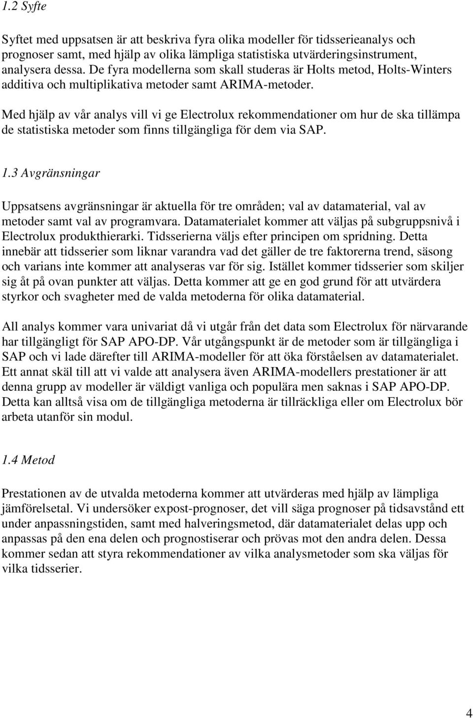 Med hjälp av vår analys vill vi ge Elecrolux rekommendaioner om hur de ska illämpa de saisiska meoder som finns illgängliga för dem via SAP.