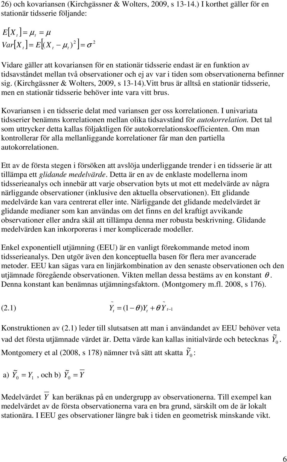 observaioner och ej av var i iden som observaionerna befinner sig. (Kirchgässner & Wolers, 29, s 3-4).Vi brus är allså en saionär idsserie, men en saionär idsserie behöver ine vara vi brus.