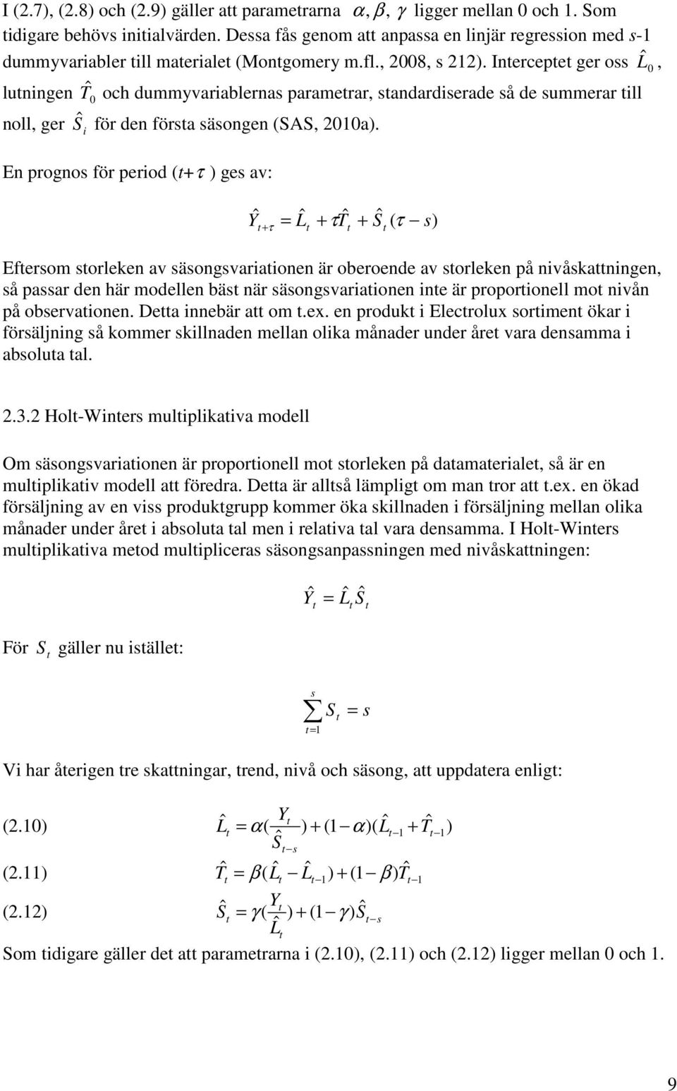 Inercepe ger oss ˆL, luningen T ˆ och dummyvariablernas paramerar, sandardiserade så de summerar ill noll, ger Ŝ i för den försa säsongen (SAS, 2a).