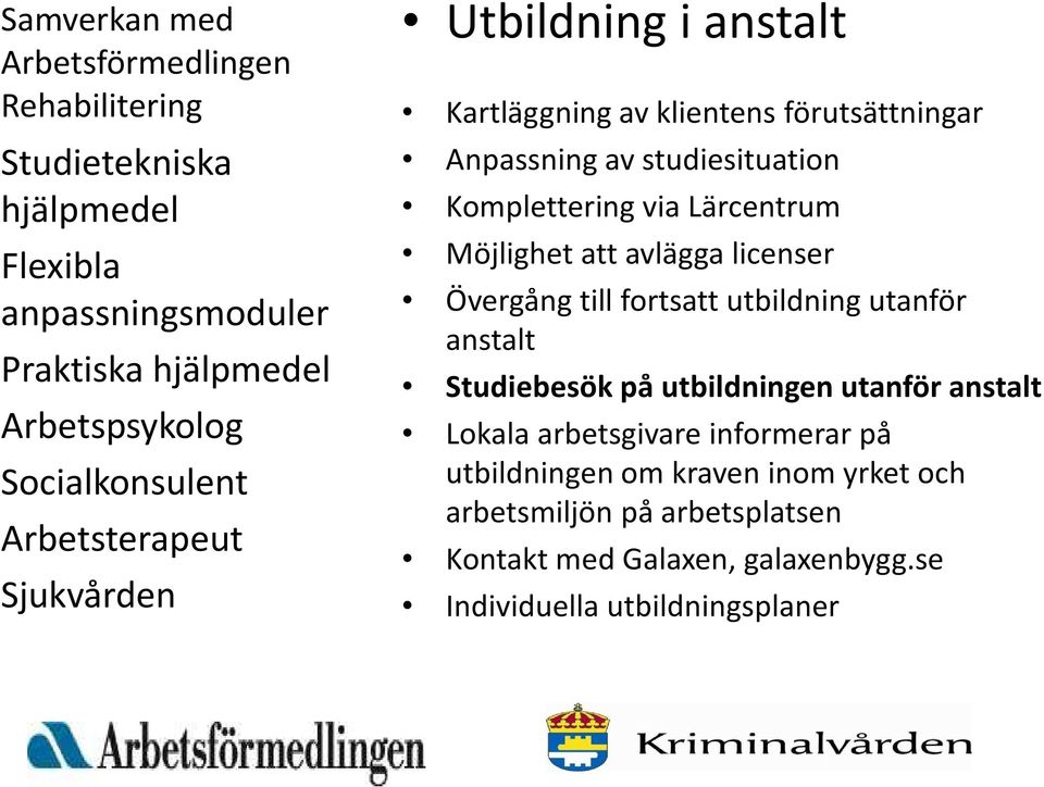 via Lärcentrum Möjlighet att avlägga licenser Övergång till fortsatt utbildning utanför anstalt Studiebesök på utbildningen utanför anstalt Lokala