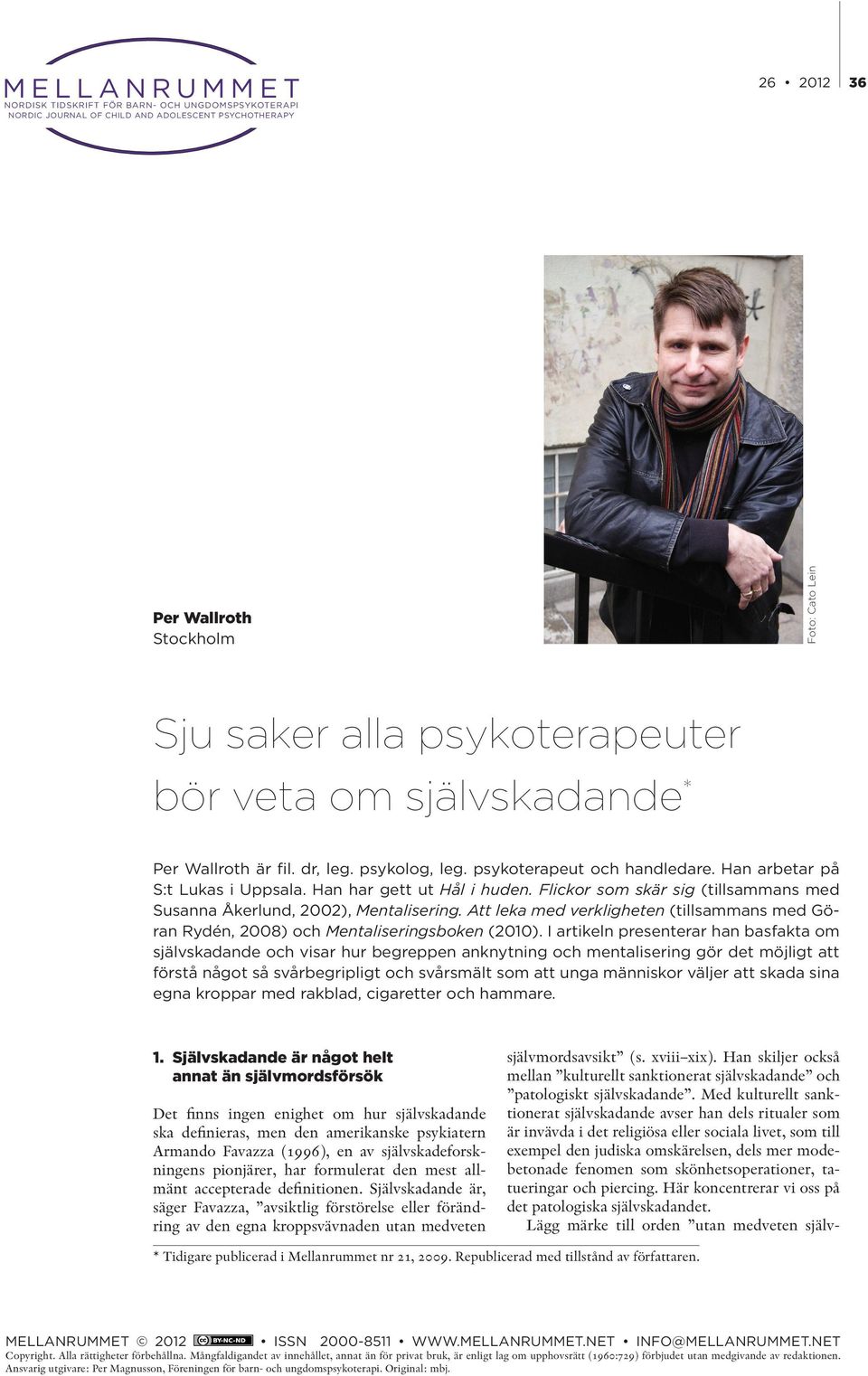 Flickor som skär sig (tillsammans med Susanna Åkerlund, 2002), Mentalisering. Att leka med verkligheten (tillsammans med Göran Rydén, 2008) och Mentaliseringsboken (2010).