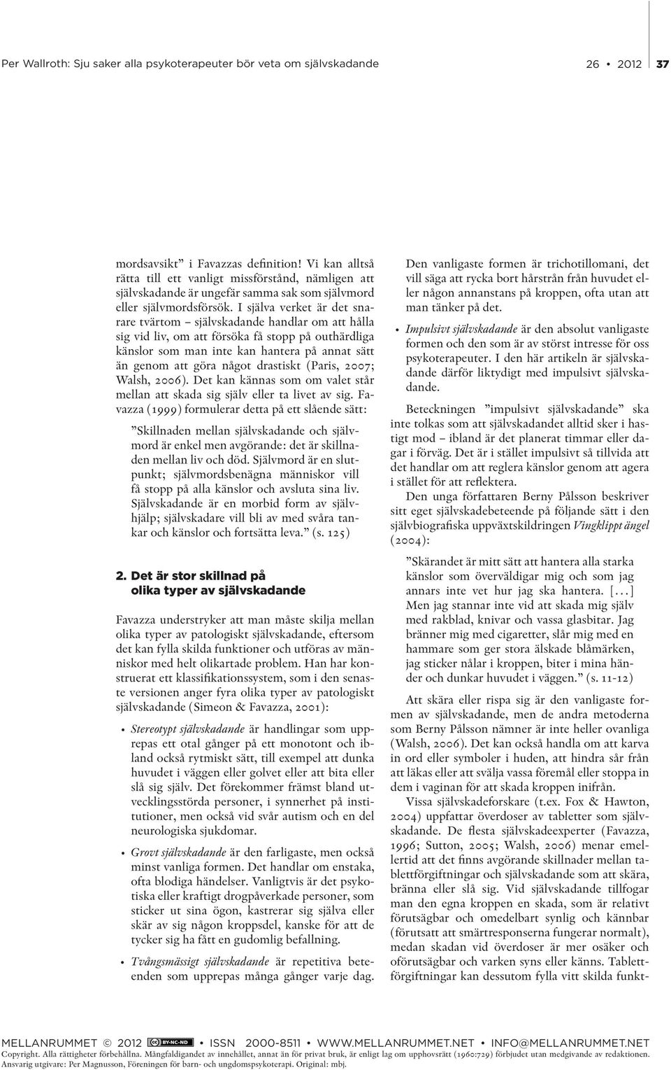 drastiskt (Paris, 2007; Walsh, 2006). Det kan kännas som om valet står mellan att skada sig själv eller ta livet av sig.