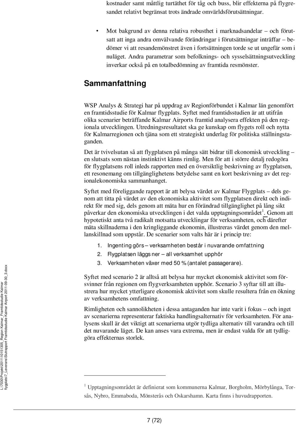 se ut ungefär som i nuläget. Andra parametrar som befolknings- och sysselsättningsutveckling inverkar också på en totalbedömning av framtida resmönster.