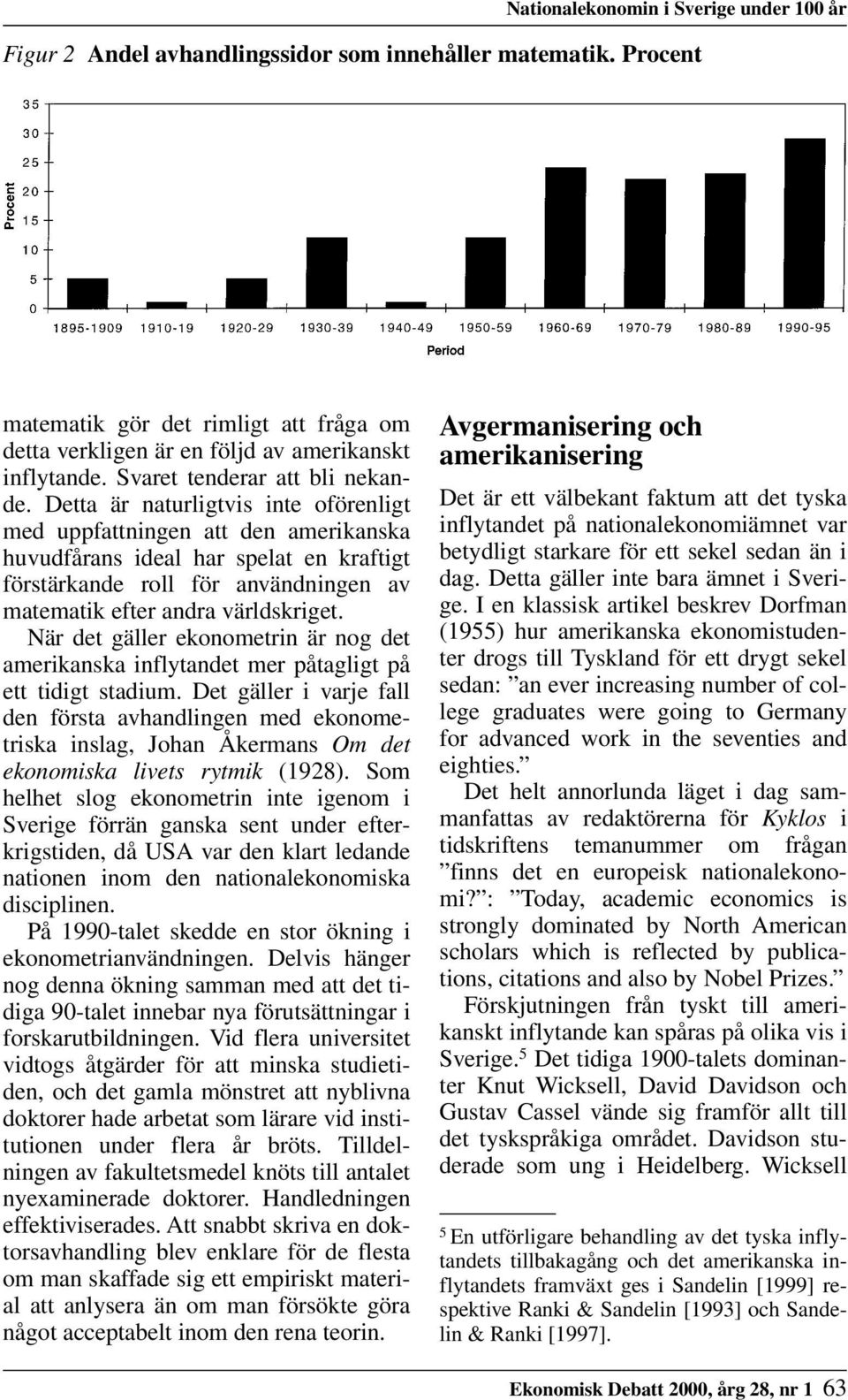 Detta är naturligtvis inte oförenligt med uppfattningen att den amerikanska huvudfårans ideal har spelat en kraftigt förstärkande roll för användningen av matematik efter andra världskriget.