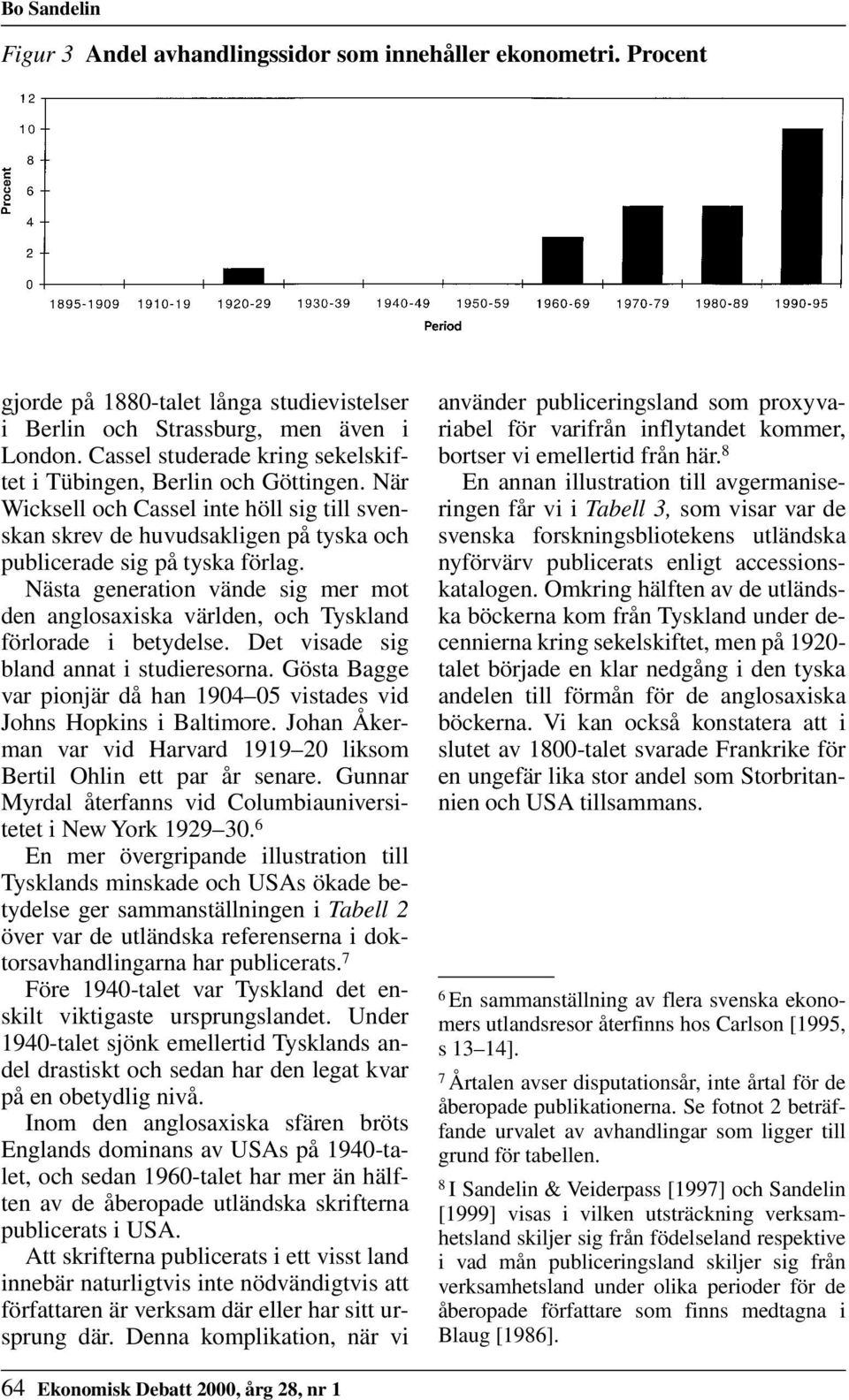 Nästa generation vände sig mer mot den anglosaxiska världen, och Tyskland förlorade i betydelse. Det visade sig bland annat i studieresorna.