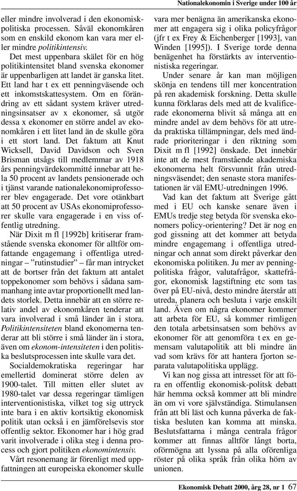 Om en förändring av ett sådant system kräver utredningsinsatser av x ekonomer, så utgör dessa x ekonomer en större andel av ekonomkåren i ett litet land än de skulle göra i ett stort land.