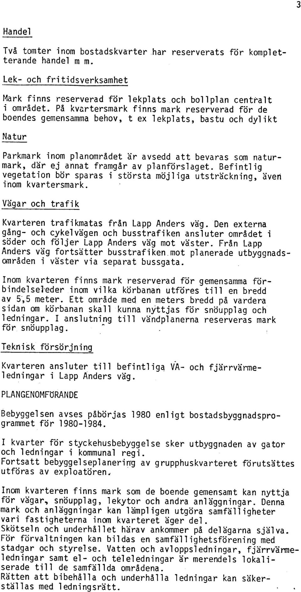 planförslaget. Befintlig vegetation bör sparas i största möjliga utsträckning, även inom kvartersmark. Vägar och trafi~ Kvarteren trafikmatas från Lapp Anders väg.