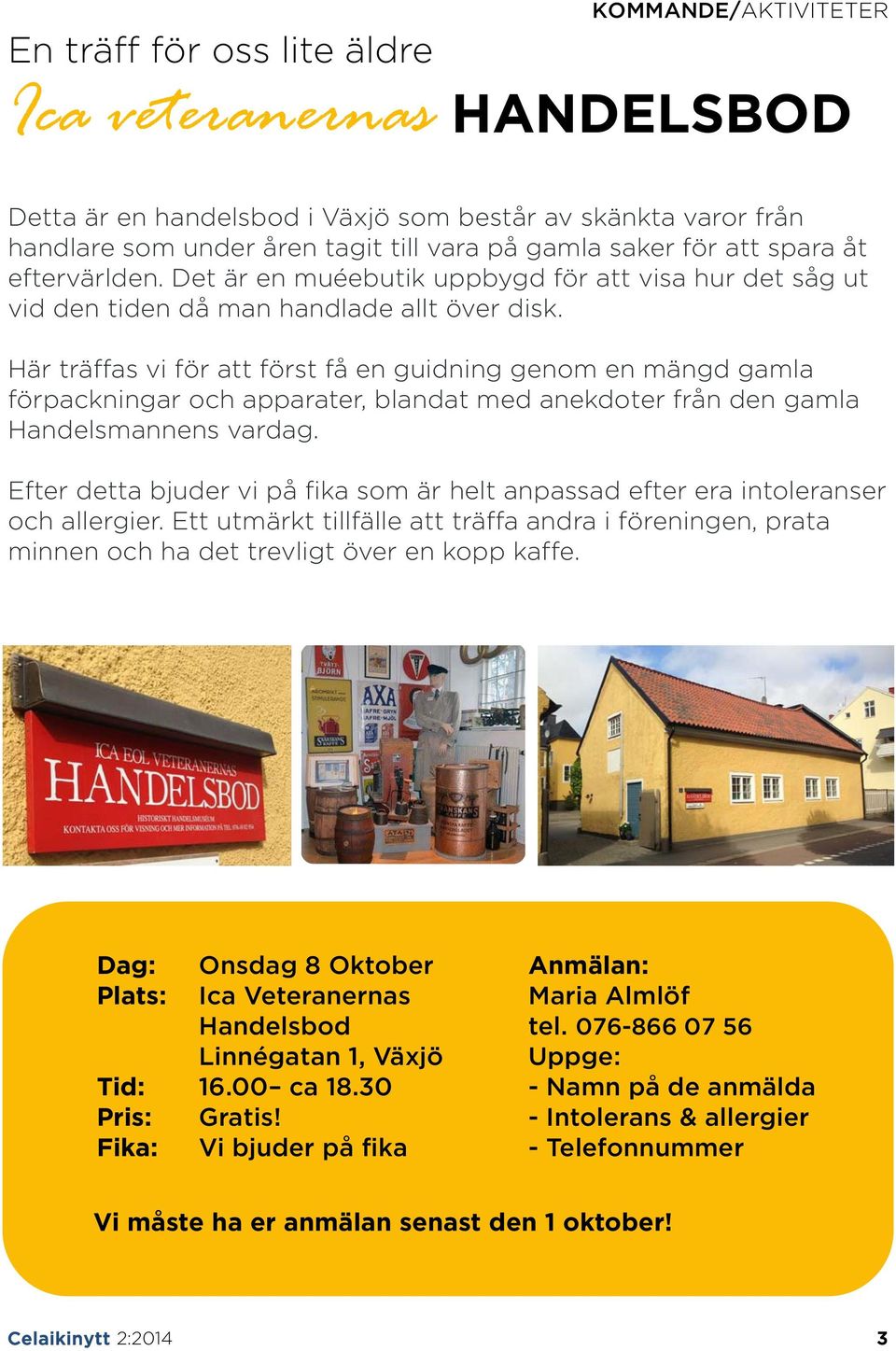 Här träffas vi för att först få en guidning genom en mängd gamla förpackningar och apparater, blandat med anekdoter från den gamla Handelsmannens vardag.