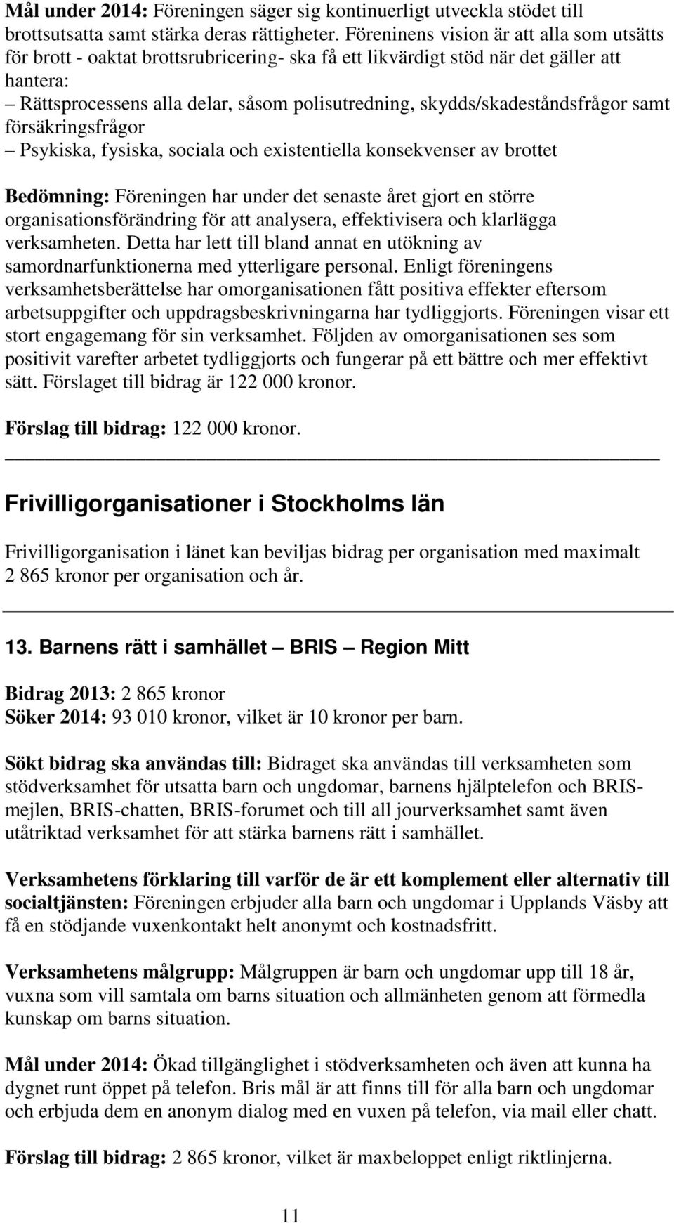 skydds/skadeståndsfrågor samt försäkringsfrågor Psykiska, fysiska, sociala och existentiella konsekvenser av brottet Bedömning: Föreningen har under det senaste året gjort en större