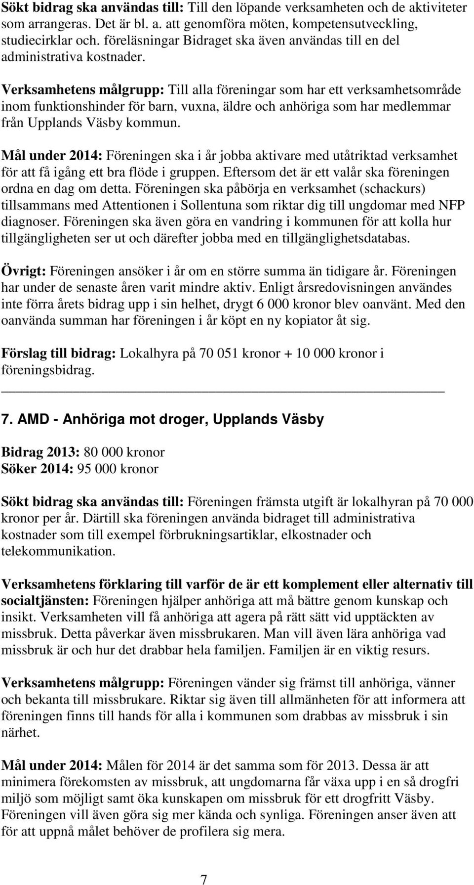 Verksamhetens målgrupp: Till alla föreningar som har ett verksamhetsområde inom funktionshinder för barn, vuxna, äldre och anhöriga som har medlemmar från Upplands Väsby kommun.