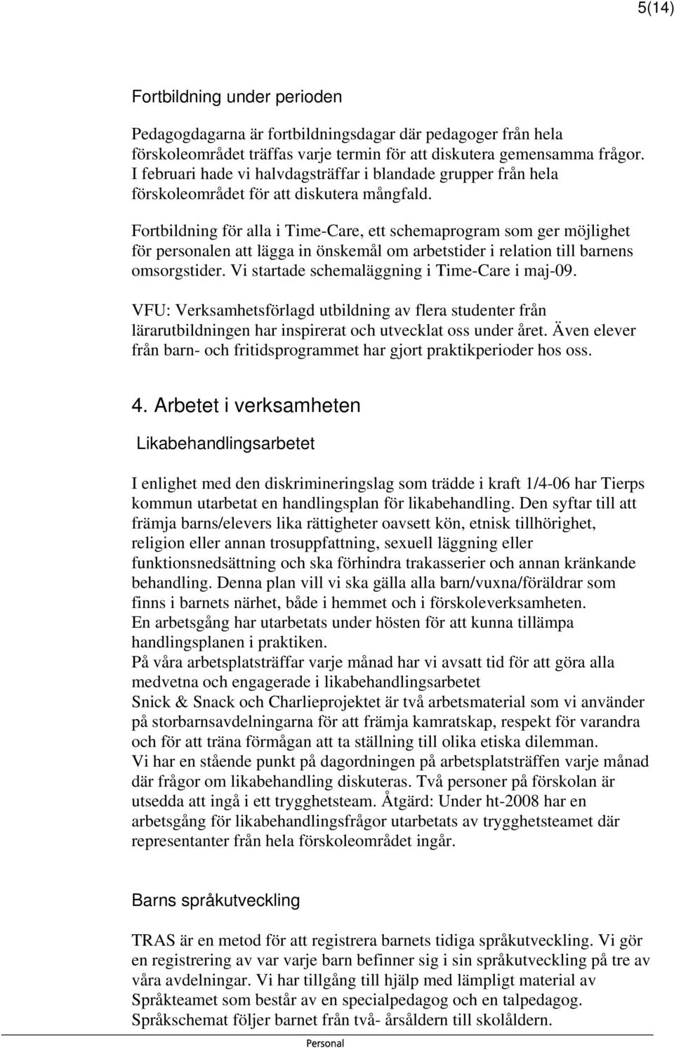 Fortbildning för alla i Time-Care, ett schemaprogram som ger möjlighet för personalen att lägga in önskemål om arbetstider i relation till barnens omsorgstider.