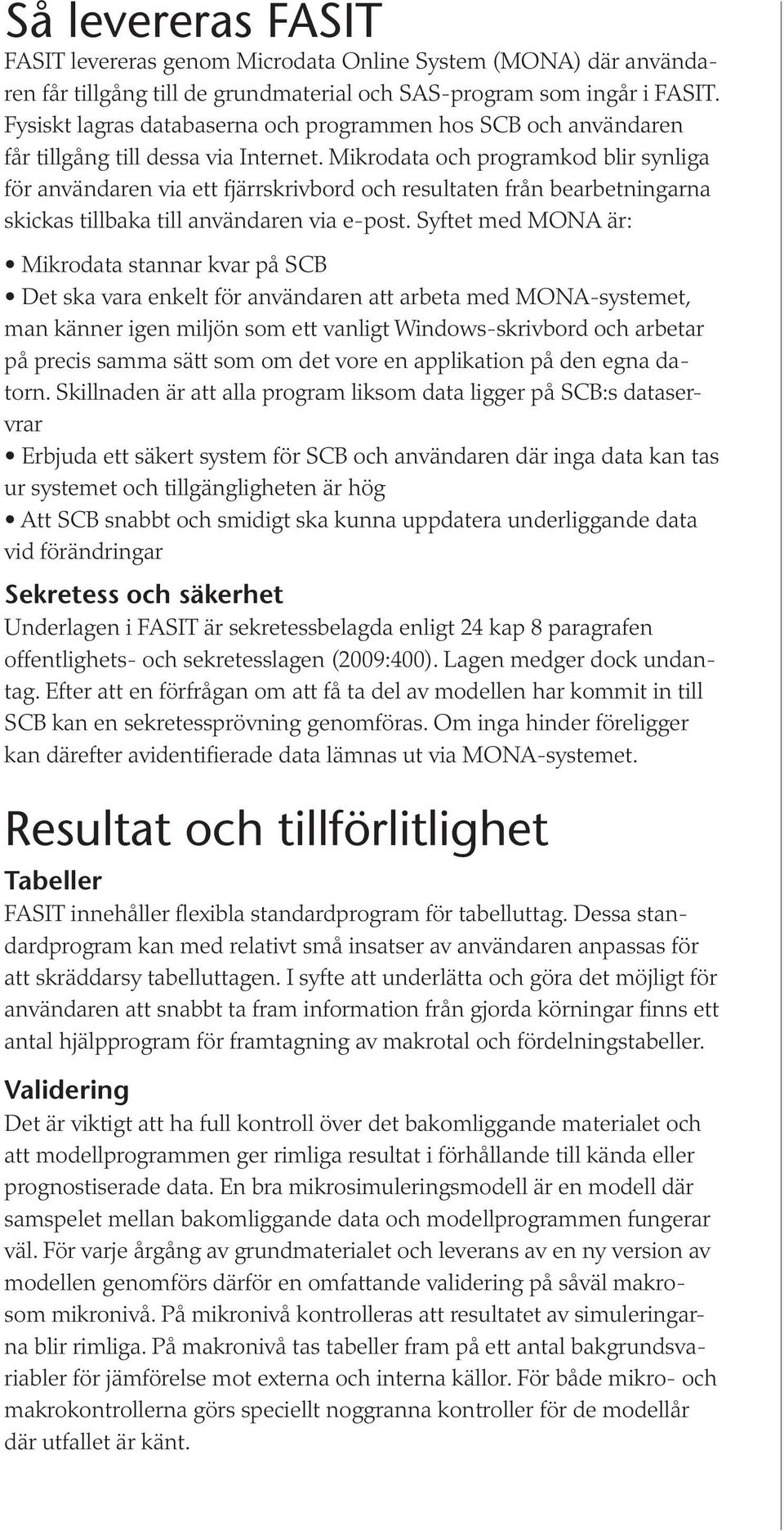 Mikrodata och programkod blir synliga för användaren via ett fjärrskrivbord och resultaten från bearbetningarna skickas tillbaka till användaren via e-post.