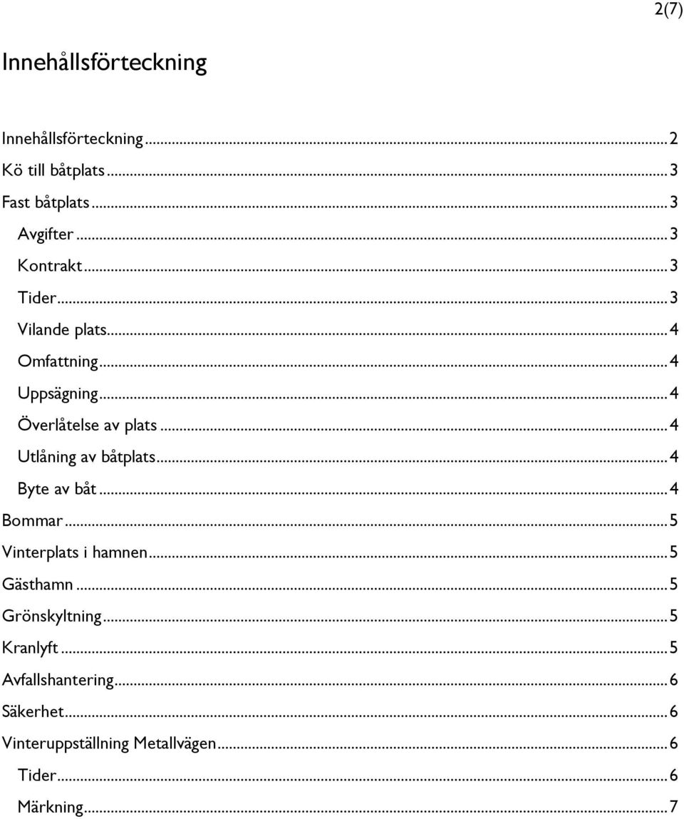.. 4 Utlåning av båtplats... 4 Byte av båt... 4 Bommar... 5 Vinterplats i hamnen... 5 Gästhamn.