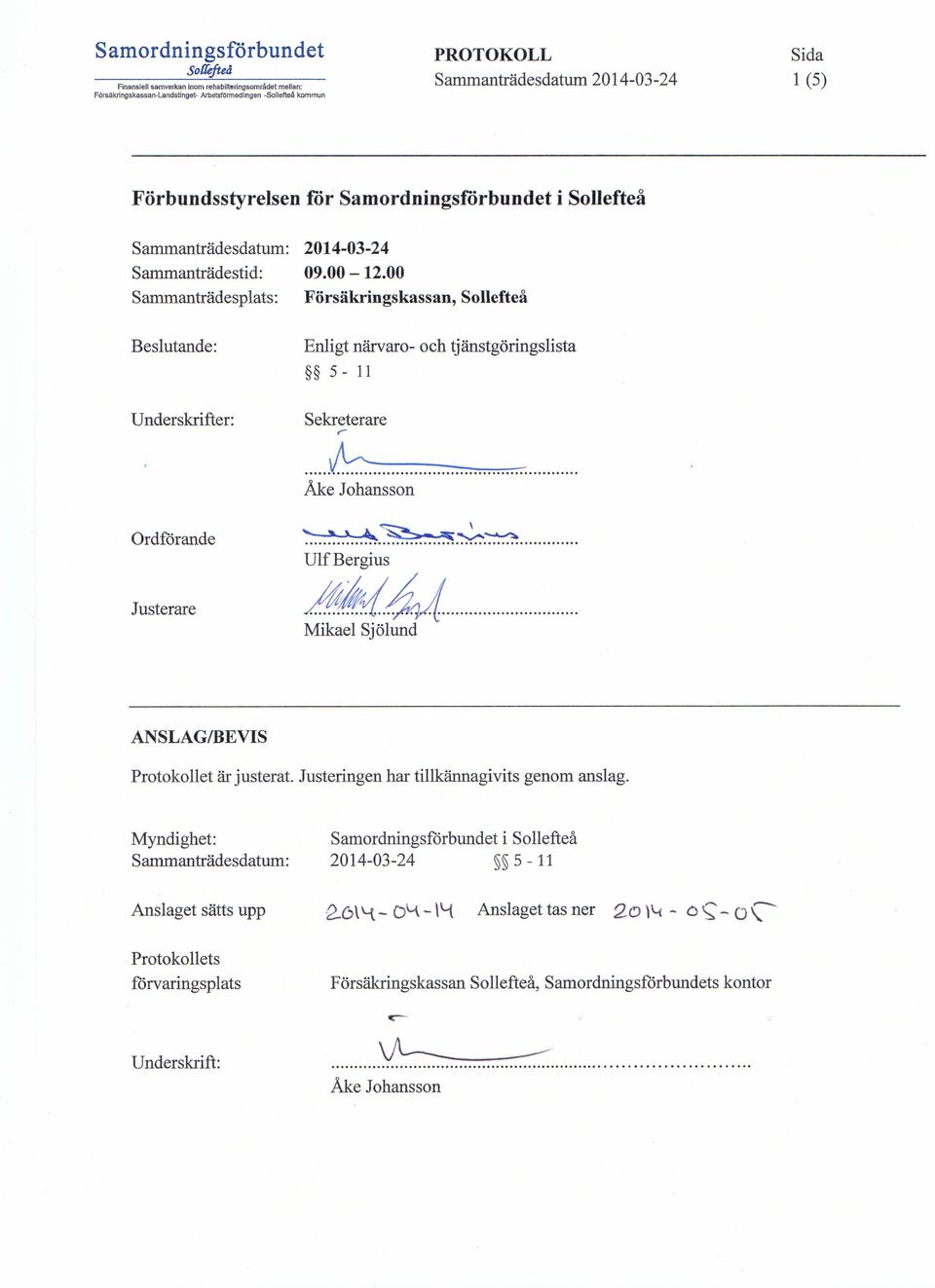 00 Försäkringskassan, Sollefteå Beslutande: Underskrifter: Ordförande Justerare Enligt närvaro- och tjänstgöringslista 5-11 Sekreterare r... b.. Åke Johansson >..:':....'S. Ulf Bergius A.4YldJ.