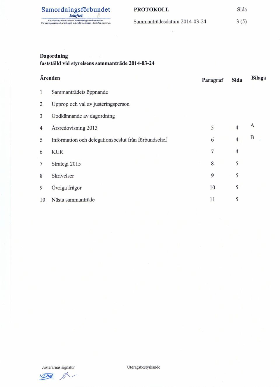 Sammanträdets öppnande 2 Upprop och val av justeringsperson 3 Godkännande av dagordning 4 Årsredovisning 2013 5 4 5 Information och