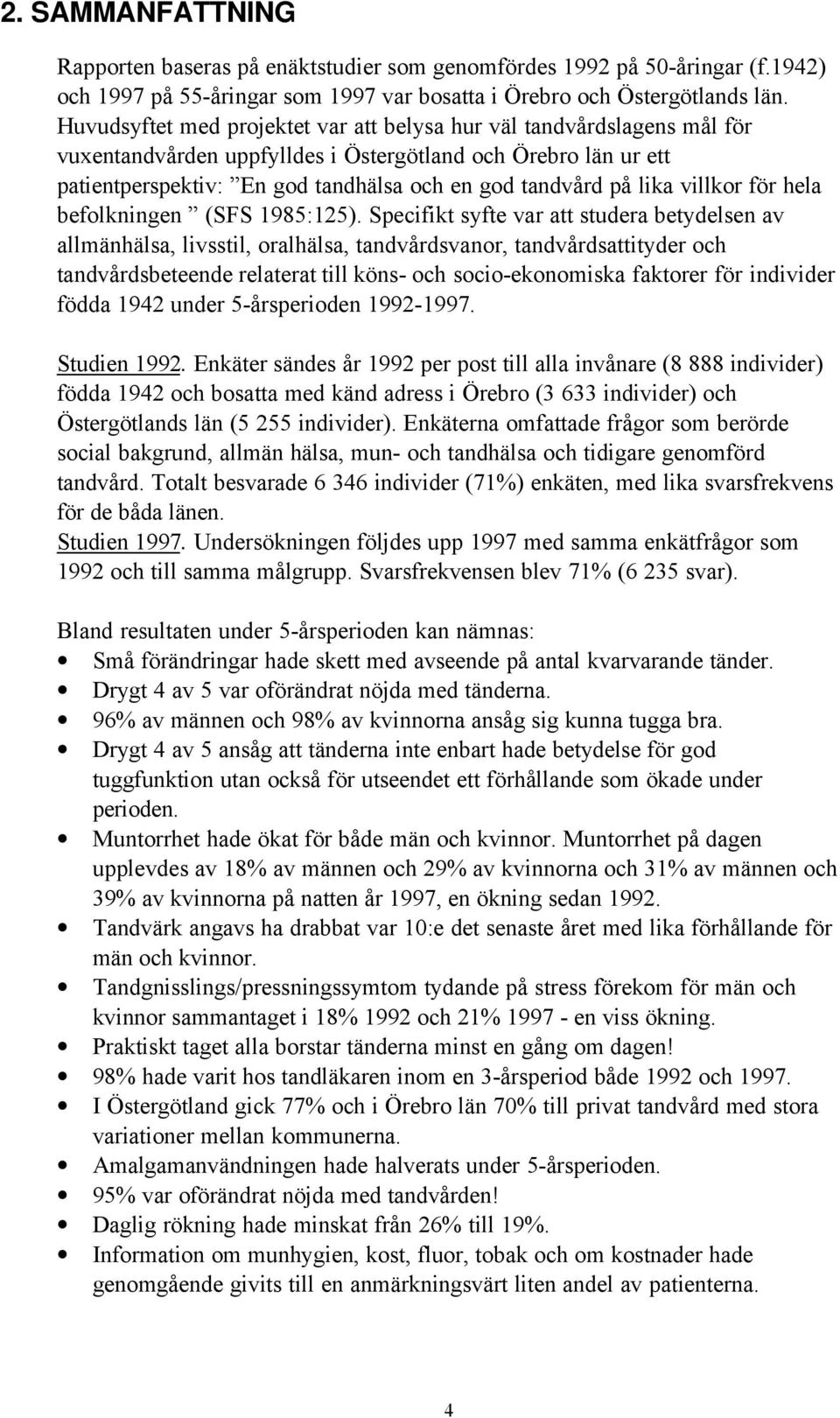 lika villkor för hela befolkningen (SFS 1985:125).