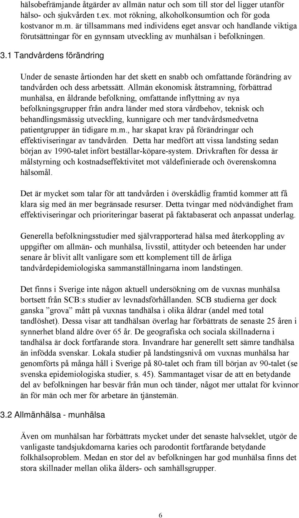 Allmän ekonomisk åtstramning, förbättrad munhälsa, en åldrande befolkning, omfattande inflyttning av nya befolkningsgrupper från andra länder med stora vårdbehov, teknisk och behandlingsmässig