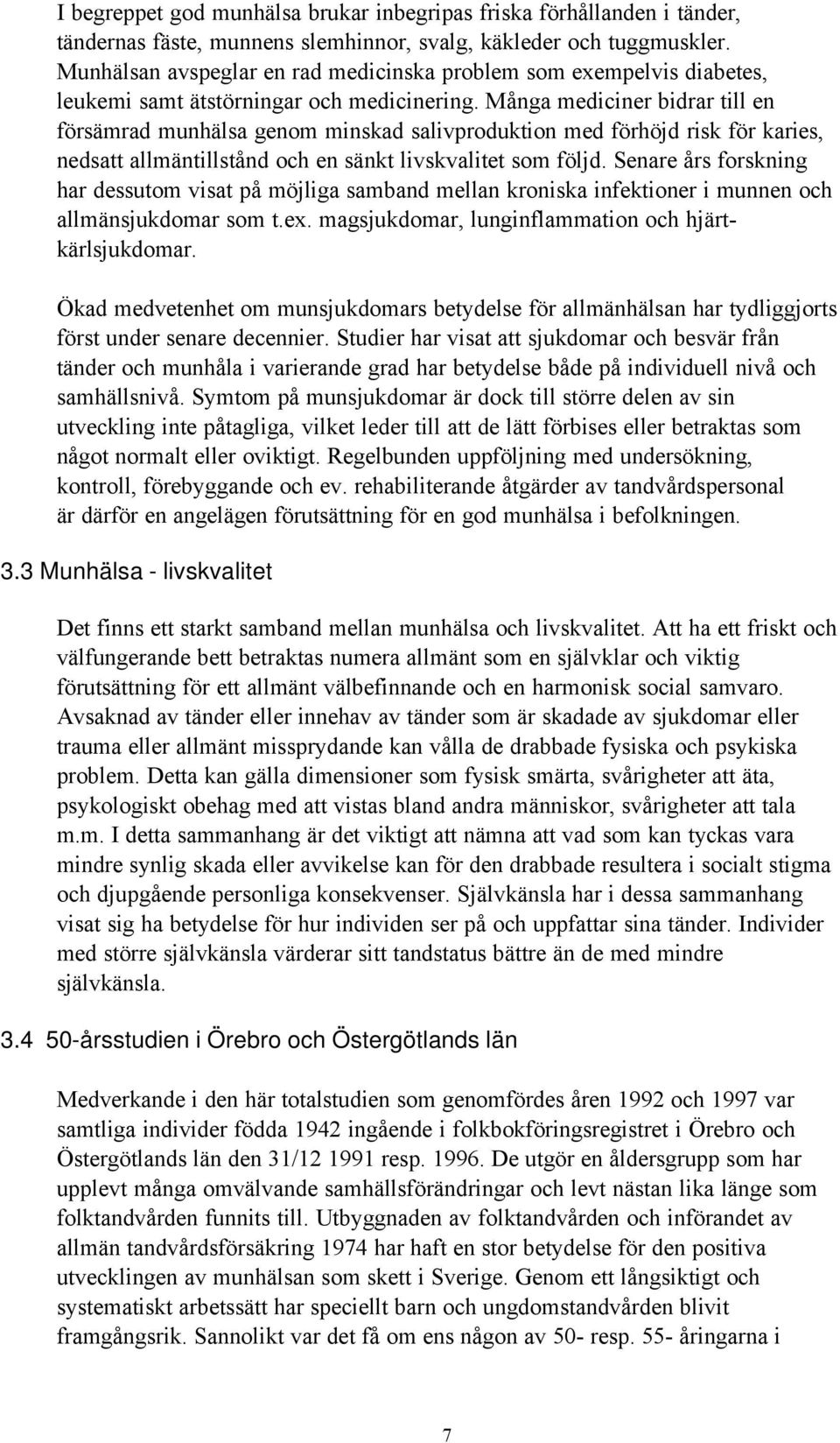 Många mediciner bidrar till en försämrad munhälsa genom minskad salivproduktion med förhöjd risk för karies, nedsatt allmäntillstånd och en sänkt livskvalitet som följd.