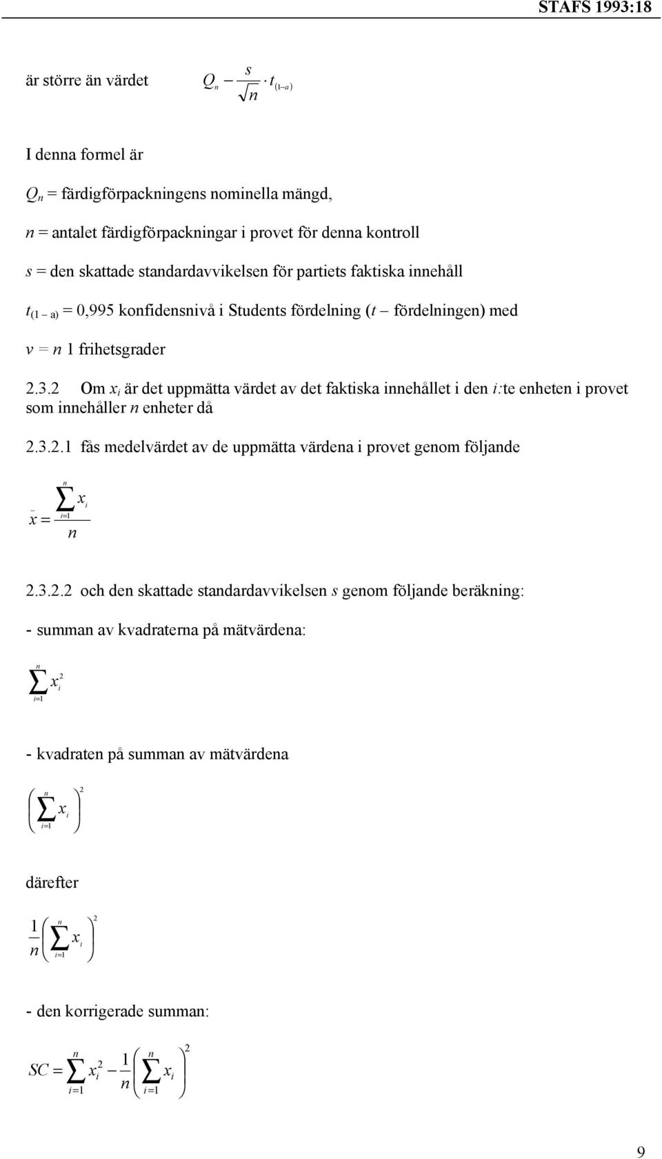 2 Om x i är det uppmätta värdet av det faktiska innehållet i den i:te enheten i provet som innehåller n enheter då 2.3.2.1 fås medelvärdet av de uppmätta värdena i provet genom följande n _ = i x = 1 n x i 2.