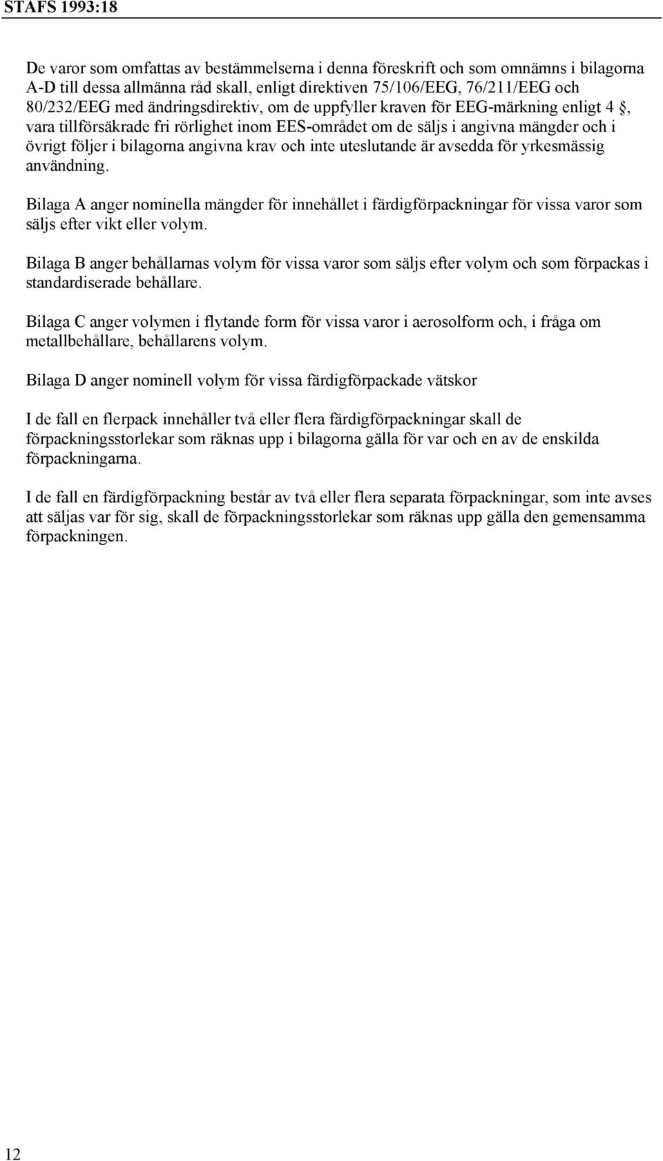 avsedda för yrkesmässig användning. Bilaga A anger nominella mängder för innehållet i färdigförpackningar för vissa varor som säljs efter vikt eller volym.