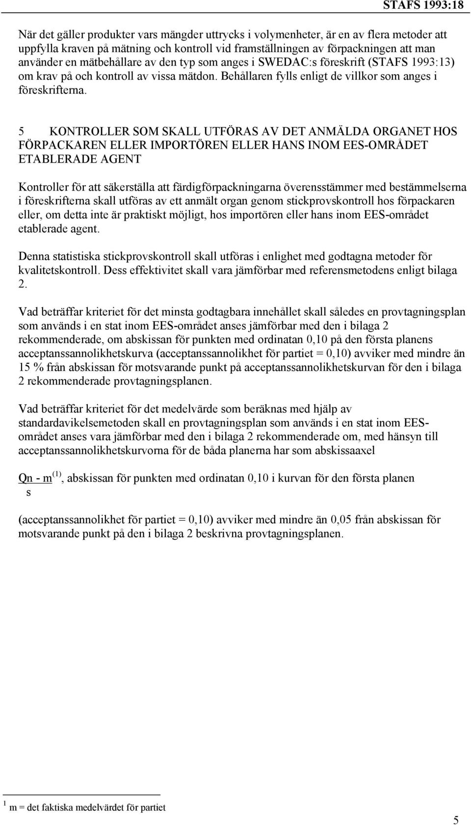 5 KONTROLLER SOM SKALL UTFÖRAS AV DET ANMÄLDA ORGANET HOS FÖRPACKAREN ELLER IMPORTÖREN ELLER HANS INOM EES-OMRÅDET ETABLERADE AGENT Kontroller för att säkerställa att färdigförpackningarna