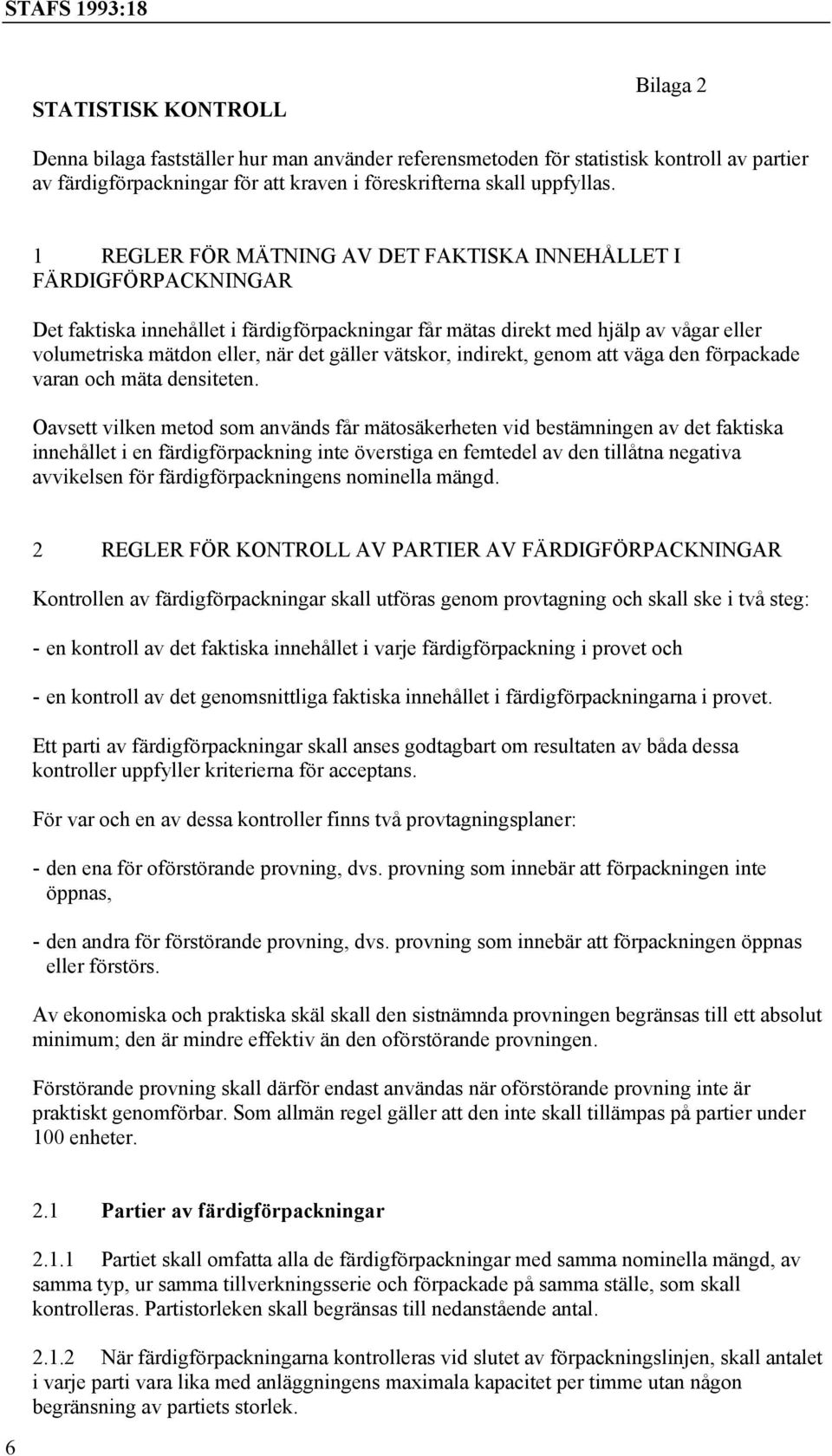 vätskor, indirekt, genom att väga den förpackade varan och mäta densiteten.