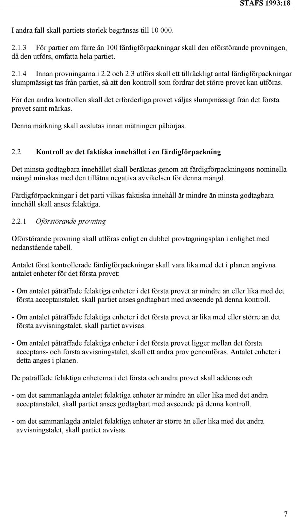 För den andra kontrollen skall det erforderliga provet väljas slumpmässigt från det första provet samt märkas. Denna märkning skall avslutas innan mätningen påbörjas. 2.