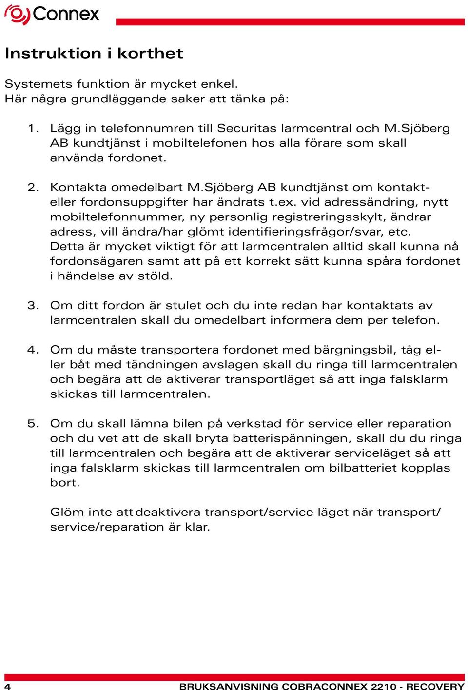 vid adressändring, nytt mobiltelefonnummer, ny personlig registreringsskylt, ändrar adress, vill ändra/har glömt identifieringsfrågor/svar, etc.