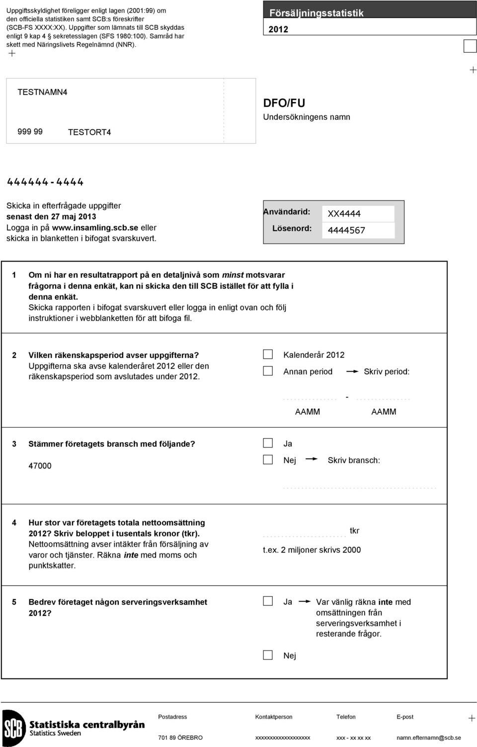 TESTNAMN4 999 99 TESTORT4 Försäljningsstatistik 2012 DFO/FU Undersökningens namn 444444-4444 Skicka in efterfrågade uppgifter senast den 27 maj 2013 Logga in på www.insamling.scb.