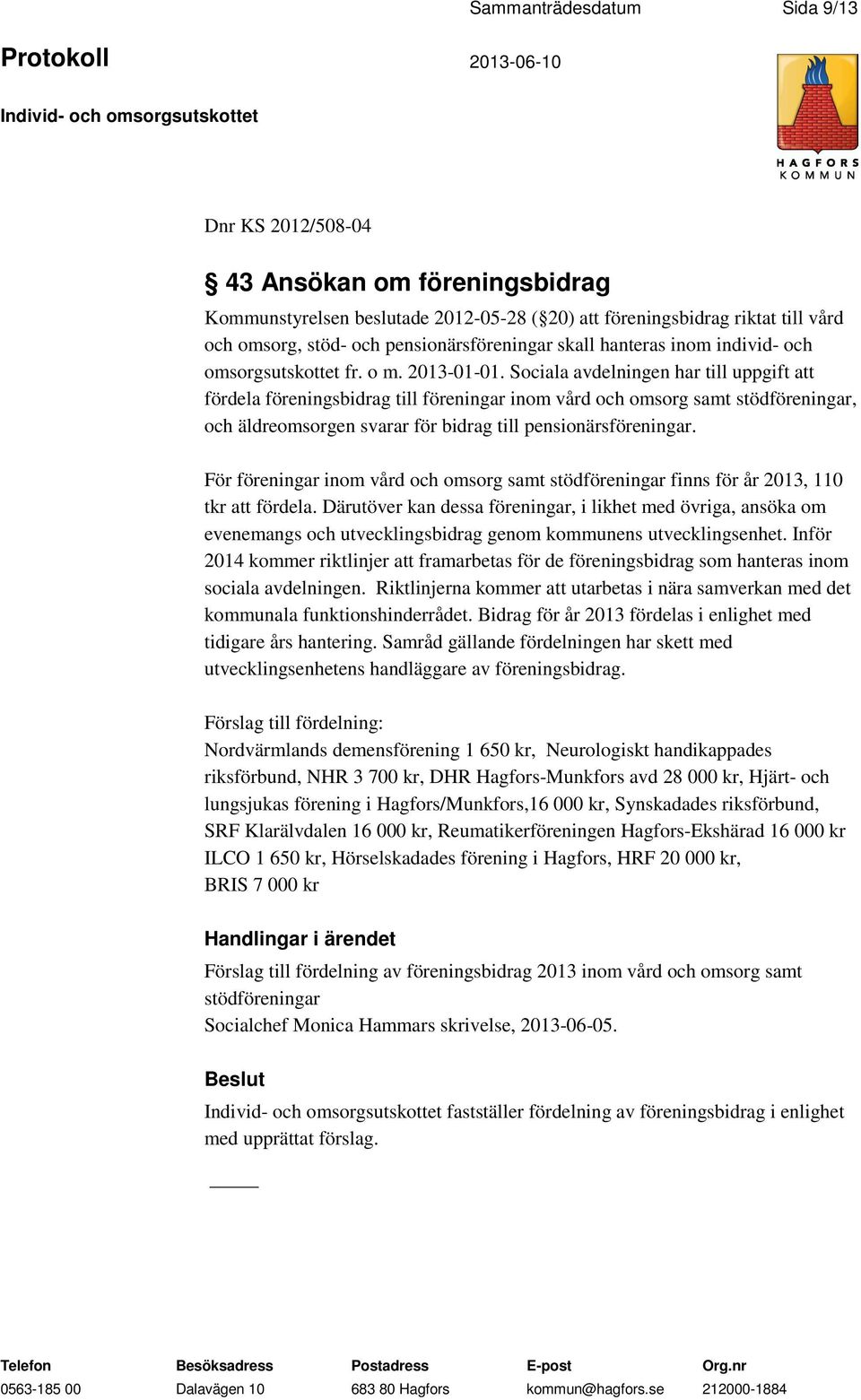 Sociala avdelningen har till uppgift att fördela föreningsbidrag till föreningar inom vård och omsorg samt stödföreningar, och äldreomsorgen svarar för bidrag till pensionärsföreningar.