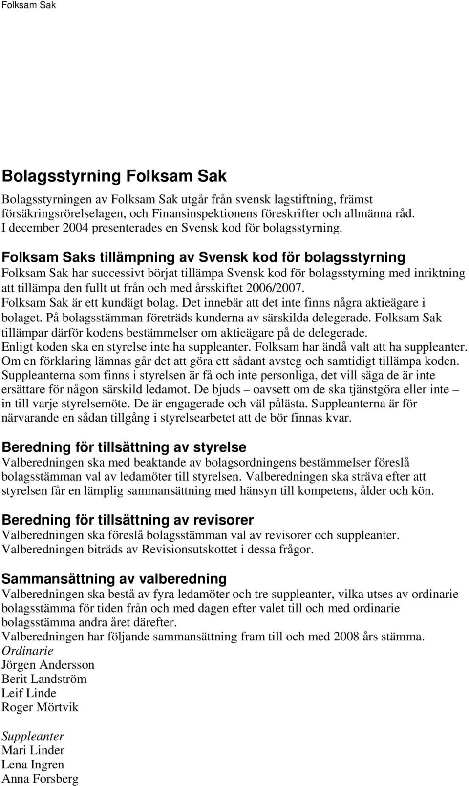 Folksam Saks tillämpning av Svensk kod för bolagsstyrning Folksam Sak har successivt börjat tillämpa Svensk kod för bolagsstyrning med inriktning att tillämpa den fullt ut från och med årsskiftet