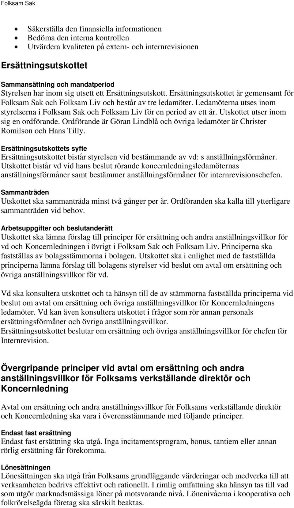 Ledamöterna utses inom styrelserna i Folksam Sak och Folksam Liv för en period av ett år. Utskottet utser inom sig en ordförande.