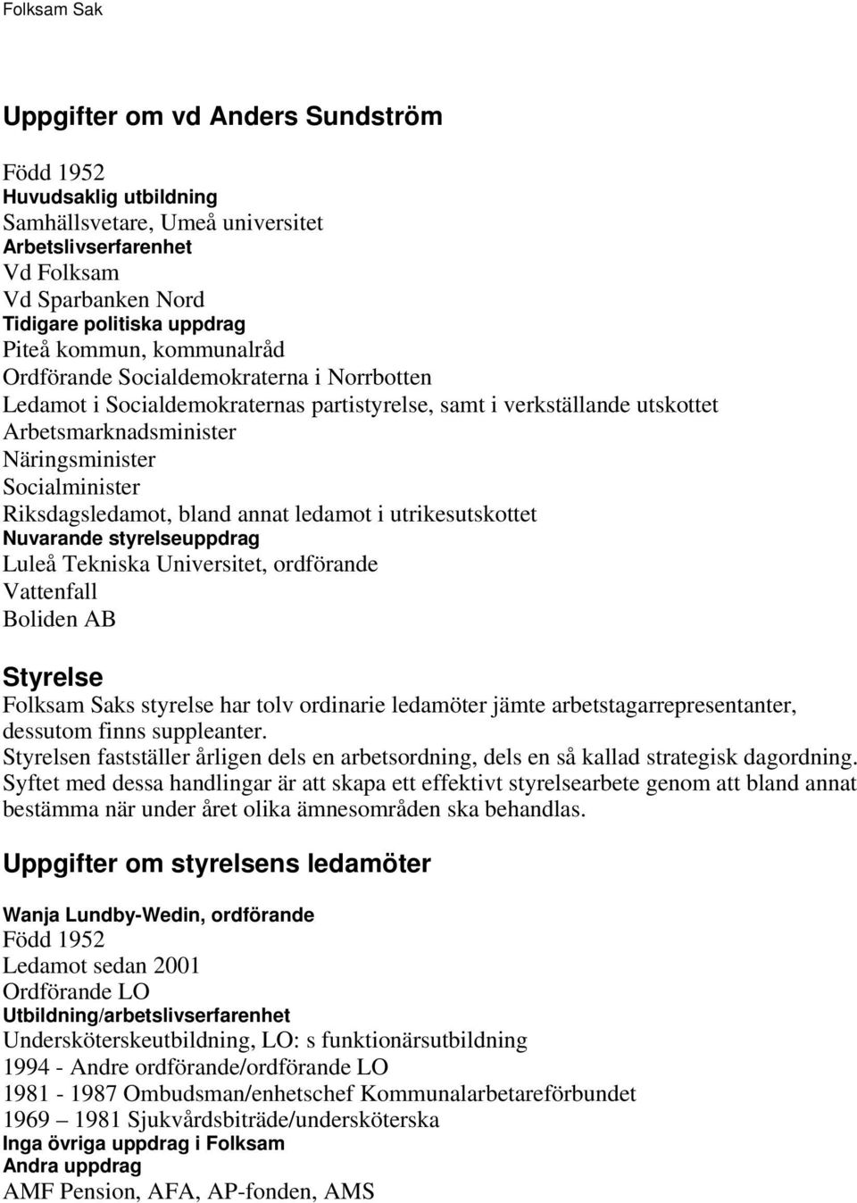 Riksdagsledamot, bland annat ledamot i utrikesutskottet Nuvarande styrelseuppdrag Luleå Tekniska Universitet, ordförande Vattenfall Boliden AB Styrelse Folksam Saks styrelse har tolv ordinarie