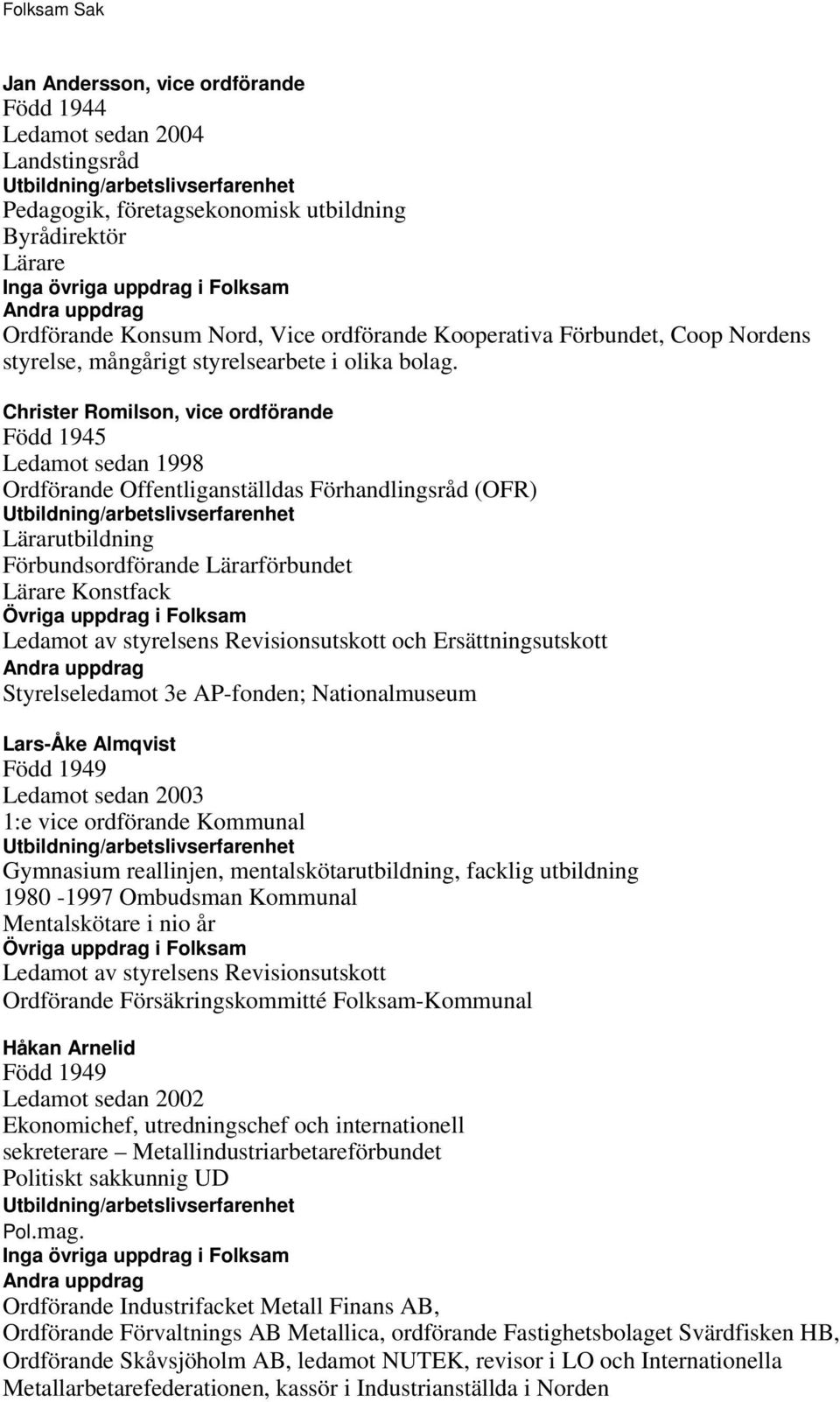 Christer Romilson, vice ordförande Född 1945 Ledamot sedan 1998 Ordförande Offentliganställdas Förhandlingsråd (OFR) Lärarutbildning Förbundsordförande Lärarförbundet Lärare Konstfack Ledamot av