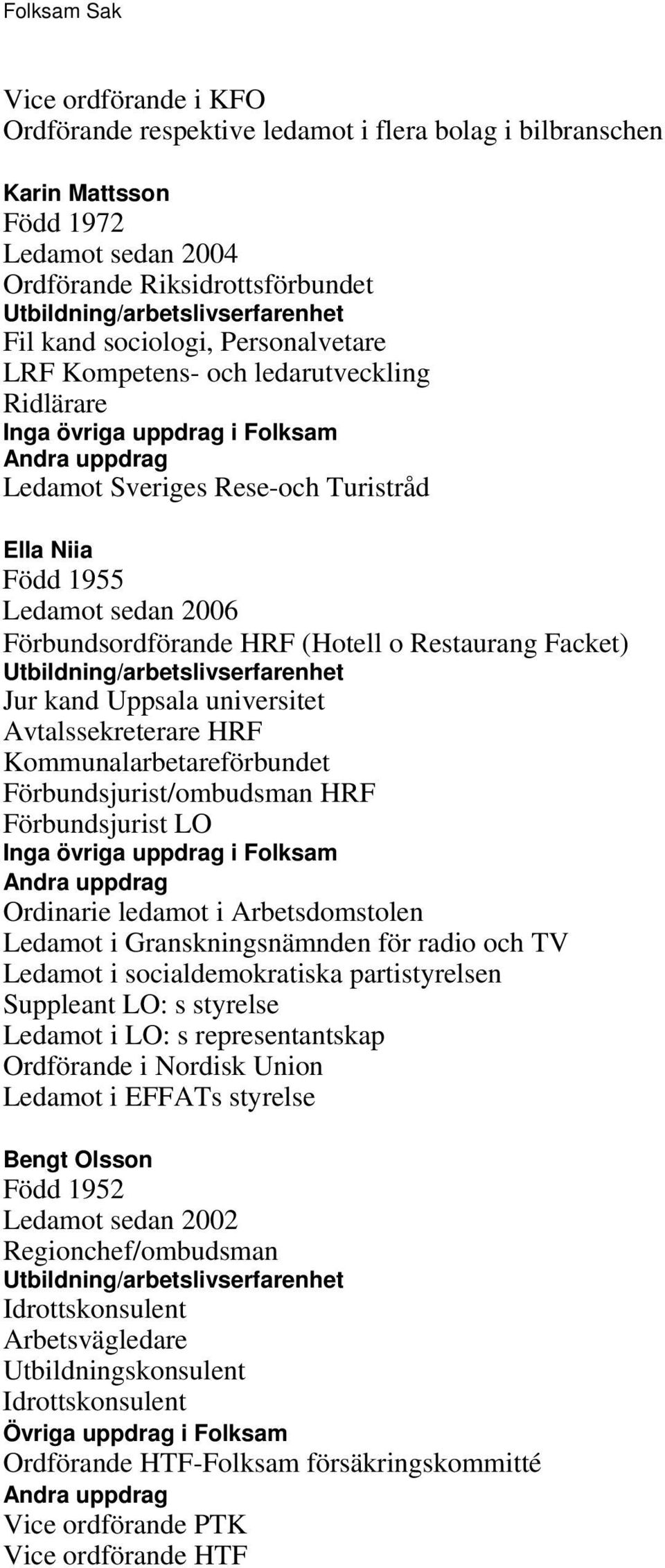 Avtalssekreterare HRF Kommunalarbetareförbundet Förbundsjurist/ombudsman HRF Förbundsjurist LO Ordinarie ledamot i Arbetsdomstolen Ledamot i Granskningsnämnden för radio och TV Ledamot i